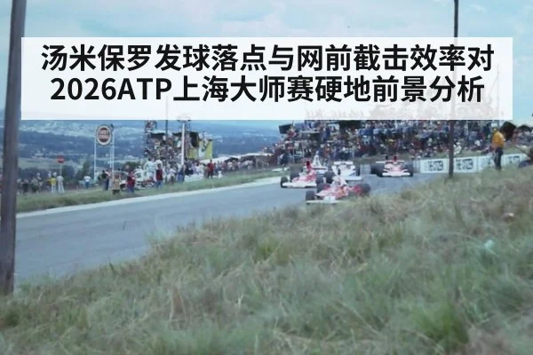 汤米保罗发球落点与网前截击效率对2026ATP上海大师赛硬地前景分析